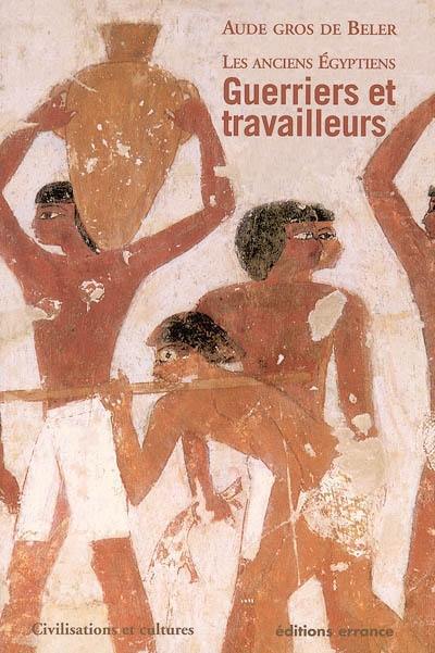 Les anciens Egyptiens. Vol. 2. Guerriers et travailleurs