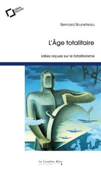 L'âge totalitaire : idées reçues sur le totalitarisme