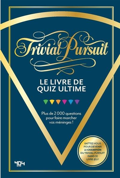 Trivial Pursuit : le livre de quiz ultime : plus de 2.000 questions pour faire marcher vos méninges !