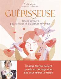 Guérisseuse : plantes et rituels pour éveiller sa puissance féminine