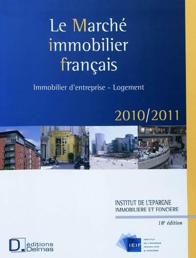 Le marché immobilier français 2010-2011 : bureaux, locaux d'activités-entrepôts, commerces, logements, chiffres, analyses