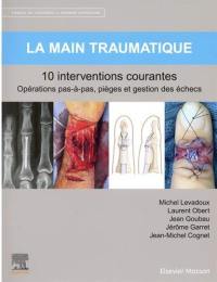 Manuel de chirurgie du membre supérieur. Vol. 2. La main traumatique : 10 interventions courantes : opérations pas-à-pas, pièges et gestion des échecs