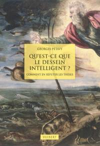 Qu'est-ce que le dessein intelligent ? : comment en réfuter les thèses