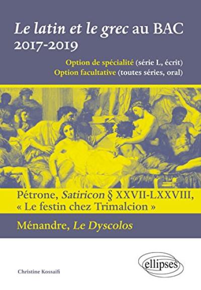 Le latin et le grec au bac, 2017-2019 : option de spécialité série L écrit, option facultative toutes séries oral : Pétrone, Satiricon XXVII-LXXVIII, Le festin chez Trimalcion ; Ménandre, Le dyscolos