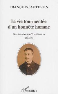 La vie tourmentée d'un honnête homme : mémoires retrouvées d'Ernest Sauteron, 1865-1947