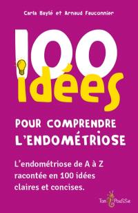 100 idées pour comprendre l'endométriose : l'endométriose de A à Z racontée en 100 idées claires et concises 100 idées pour comprendre l'endométriose : l'endométriose de A à Z racontée en 100 idées claires et concises