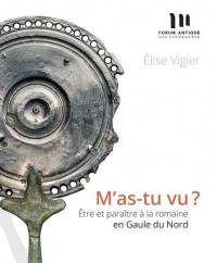 M'as-tu vu ? : être et paraître à la romaine en Gaule du Nord : exposition, Bavay, Forum antique de Bavay, du 14 mai au 8 novembre 2022