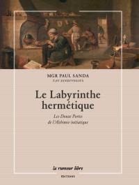 Le labyrinthe hermétique : les douze portes de l'alchimie initiatique