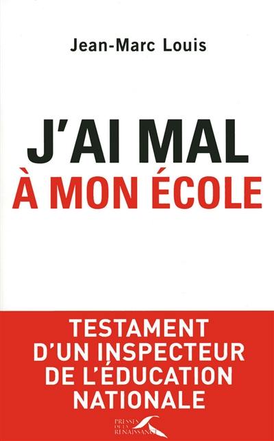 J'ai mal à mon école : testament d'un inspecteur de l'Education nationale