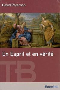 En esprit et en vérité : théologie biblique de l'adoration