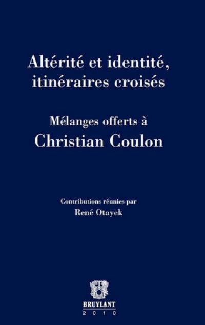 Altérité et identité, itinéraires croisés : mélanges offerts à Christian Coulon