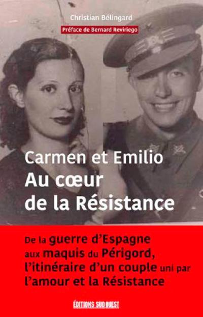 Carmen & Emilio : au coeur de la Résistance : de la guerre d'Espagne aux maquis du Périgord, l'itinéraire d'un couple uni par l'amour et la Résistance