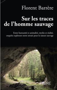 Sur les traces de l'homme sauvage : entre humanité et animalité, mythe et réalité, enquête explorant notre attrait pour la nature sauvage : le folklore français