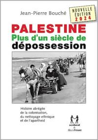 Palestine : plus d'un siècle de dépossession : histoire abrégée de la colonisation, du nettoyage ethnique et de l'apartheid