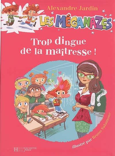 Les méganazes. Vol. 3. Trop dingue de la maîtresse !