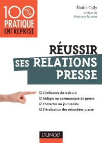 Réussir ses relations presse : l'influence du web 2.0, rédiger un communiqué de presse, contacter un journaliste, l'évaluation des retombées presse