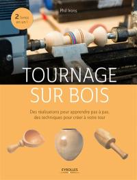 Tournage sur bois : des réalisations pour apprendre pas à pas, des techniques pour créer à votre tour