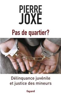 Pas de quartier ? : délinquance juvénile et justice des mineurs