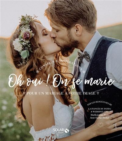 Oh oui ! on se marie : conseils & inspirations pour un mariage à votre image