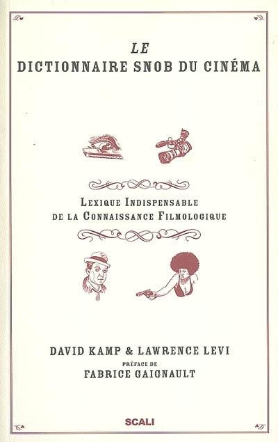 Le dictionnaire snob du cinéma : lexique indispensable de la connaissance filmologique