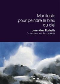 Manifeste pour peindre le bleu du ciel : conversations avec Fabrice Gabriel