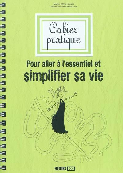 Cahier pratique pour aller à l'essentiel et simplifier sa vie