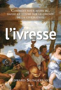 L'ivresse : comment nous avons bu, dansé et titubé sur le chemin de la civilisation