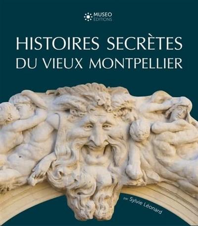 Histoires secrètes du vieux Montpellier