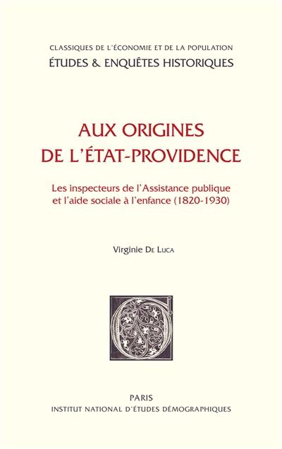 Aux origines de l'état providence : les inspecteurs de l'Assistance publique et l'aide sociale à l'enfance (1820-1930)