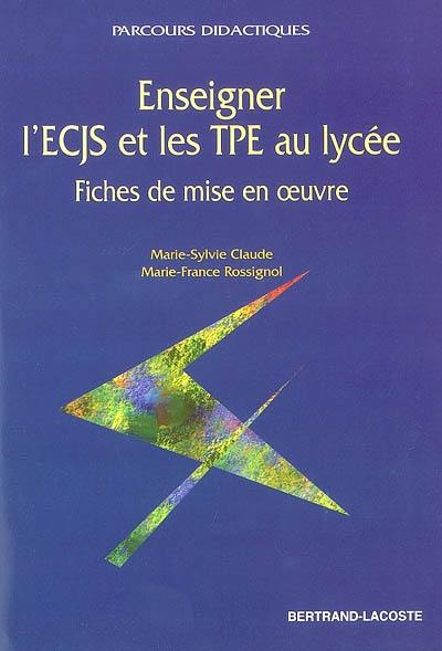 Enseigner l'ECJS et les TPE au lycée : fiches de mise en oeuvre