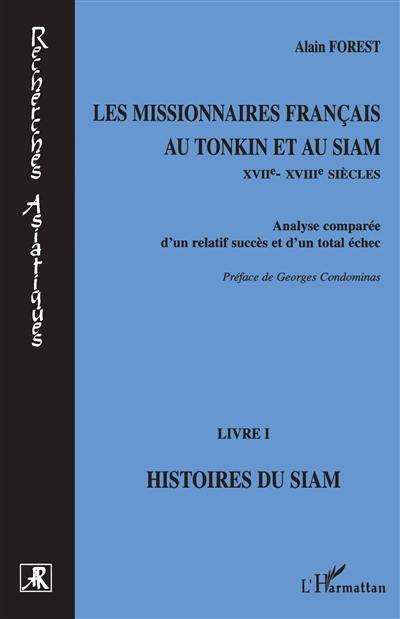 Les missionnaires français au Tonkin et au Siam (XVIIe-XVIIIe siècles) : analyse comparée d'un relatif succès et d'un total échec. Vol. 1. Histoires du Siam