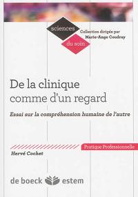 De la clinique comme d'un regard : essai sur la compréhension humaine de l'autre