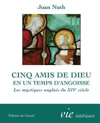 Cinq amis de Dieu en un temps d'angoisse : les mystiques anglais du XIVe siècle