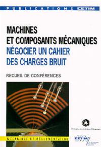 Machines et composants mécaniques : négocier un cahier des charges bruit, textes des exposés présentés lors de la journée d'information du 27 octobre 1994 organisée par le CETIM...