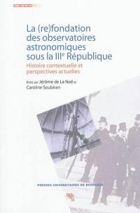 La (re)fondation des observatoires astronomiques sous la IIIe République : histoire contextuelle et perspectives actuelles