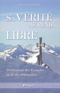 Sa vérité me rend libre : méditations des Evangiles au fil des dimanches