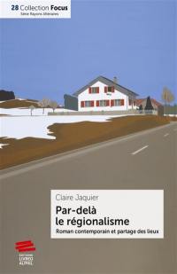 Par-delà le régionalisme : roman contemporain et partage des lieux