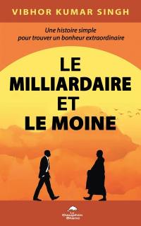 Le milliardaire et le moine : une histoire simple pour trouver un bonheur extraordinaire