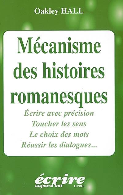 Mécanisme des histoires romanesques : écrire avec précision, toucher les sens, le choix des mots, réussir les dialogues