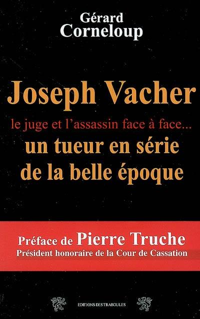 Joseph Vacher : un tueur en série de la Belle Epoque : le juge et l'assassin face à face...