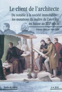 Etudes de lettres, n° 4 (2010). Le client de l'architecte : du notable à la société immobilière : les mutations du maître de l'ouvrage en Suisse au XIXe siècle