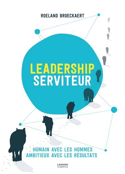 Leadership serviteur : humain avec les hommes, ambitieux avec les résultats