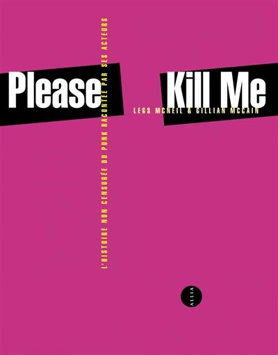 Please kill me : l'histoire non censurée du punk racontée par ses acteurs