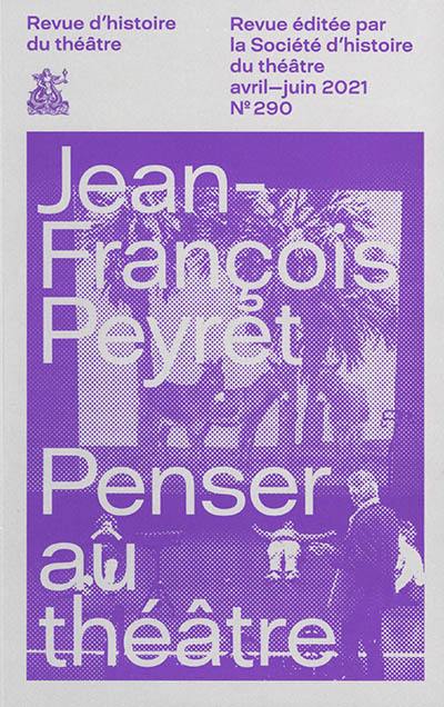 Revue d'histoire du théâtre, n° 290. Jean-François Peyret : penser au théâtre