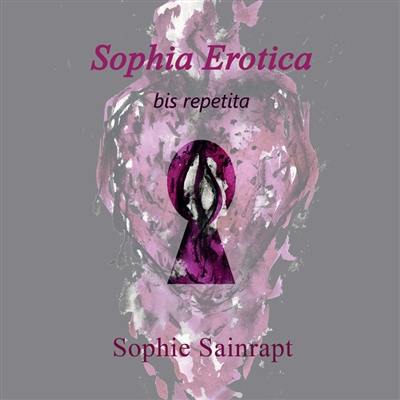 Sophie Sainrapt : Sophia Erotica, bis repetita : 2004-2024, vingt ans de création érotique