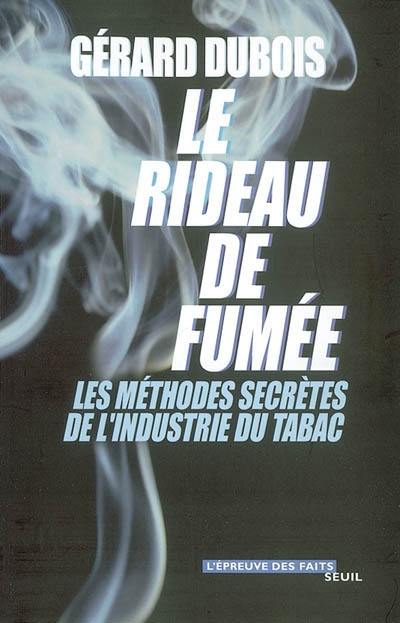 Le rideau de fumée : les méthodes secrètes de l'industrie du tabac