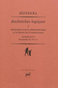 Recherches logiques. Vol. 2-2. Recherches pour la phénoménologie et la théorie de la connaissance : deuxième partie, recherches III, IV et V