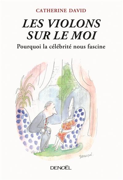 Les violons sur le moi : pourquoi la célébrité nous fascine