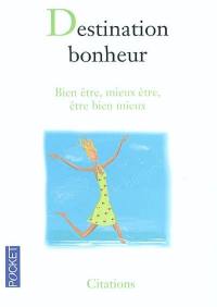 Destination bonheur : bien être, mieux être, être bien mieux