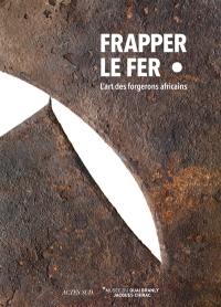 Frapper le fer : l'art des forgerons africains